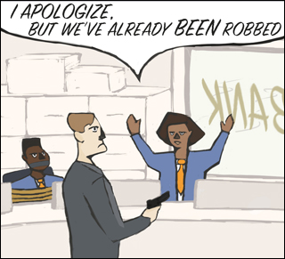 Cartoon showing a bank teller apologizing to a bank robber that the till is empty because the bank was robbed earlier that same day.